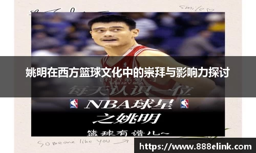 姚明在西方篮球文化中的崇拜与影响力探讨
