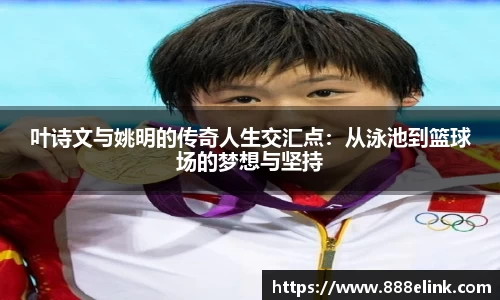 叶诗文与姚明的传奇人生交汇点：从泳池到篮球场的梦想与坚持
