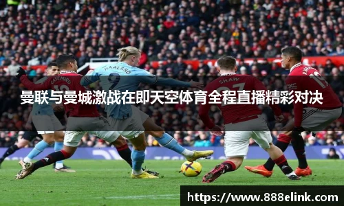 曼联与曼城激战在即天空体育全程直播精彩对决